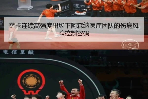 萨卡连续高强度出场下阿森纳医疗团队的伤病风险控制密码